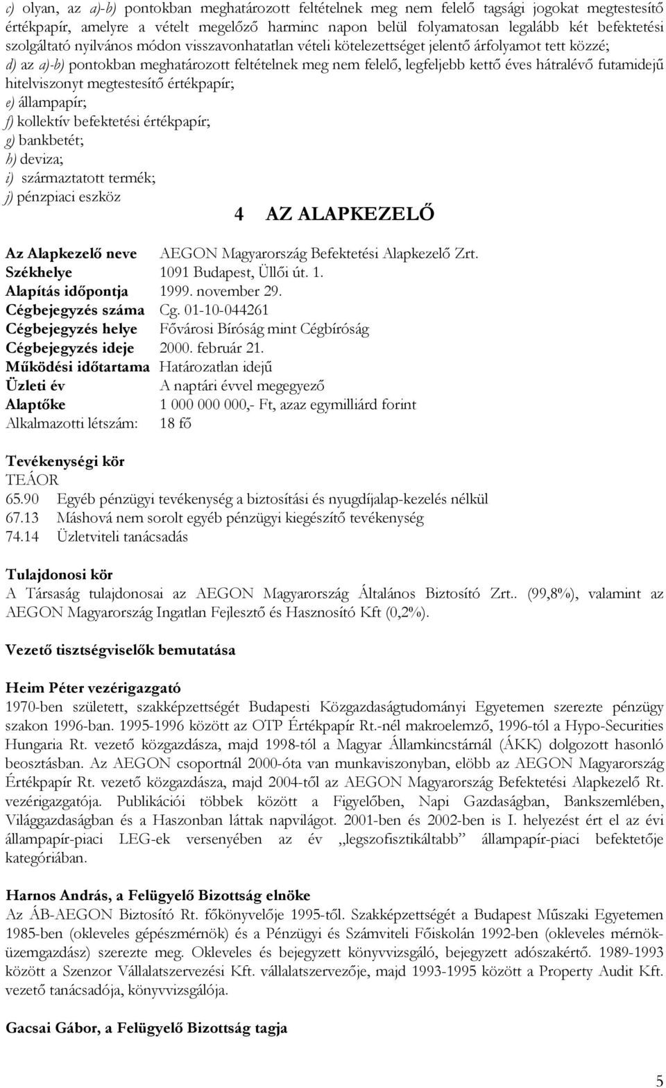 futamidejű hitelviszonyt megtestesítő értékpapír; e) állampapír; f) kollektív befektetési értékpapír; g) bankbetét; h) deviza; i) származtatott termék; j) pénzpiaci eszköz 4 AZ ALAPKEZELŐ Az