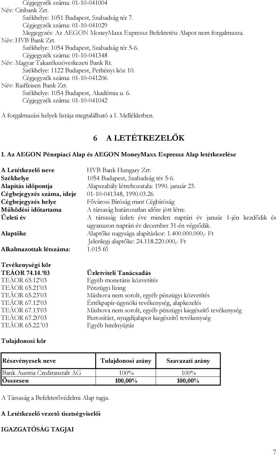 Cégjegyzék száma: 01-10-041206 Név: Raiffeisen Bank Zrt. Székhelye: 1054 Budapest, Akadémia u. 6. Cégjegyzék száma: 01-10-041042 A forgalmazási helyek listája megtalálható a I. Mellékletben.