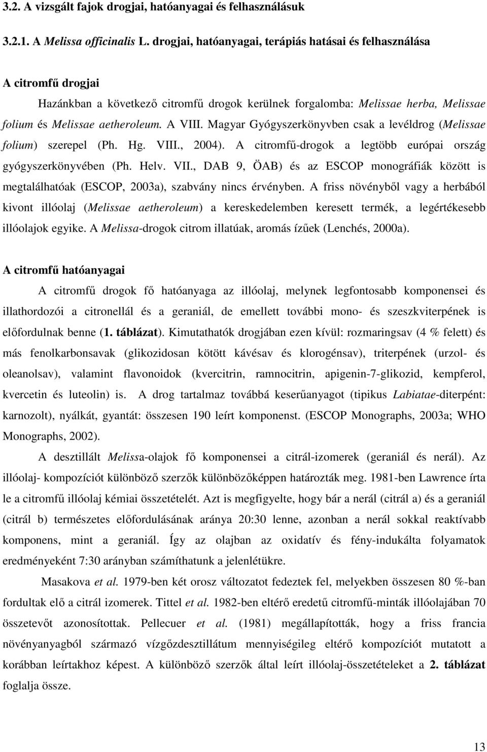 Magyar Gyógyszerkönyvben csak a levéldrog (Melissae folium) szerepel (Ph. Hg. VIII., 2004). A citromfű-drogok a legtöbb európai ország gyógyszerkönyvében (Ph. Helv. VII., DAB 9, ÖAB) és az ESCOP monográfiák között is megtalálhatóak (ESCOP, 2003a), szabvány nincs érvényben.