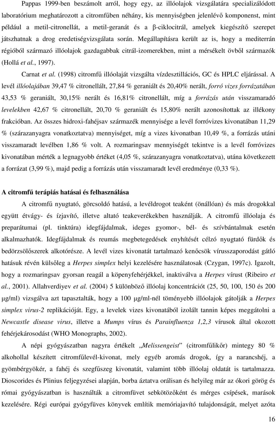 Megállapításra került az is, hogy a mediterrán régióból származó illóolajok gazdagabbak citrál-izomerekben, mint a mérsékelt övből származók (Hollá et al., 1997). Carnat et al.