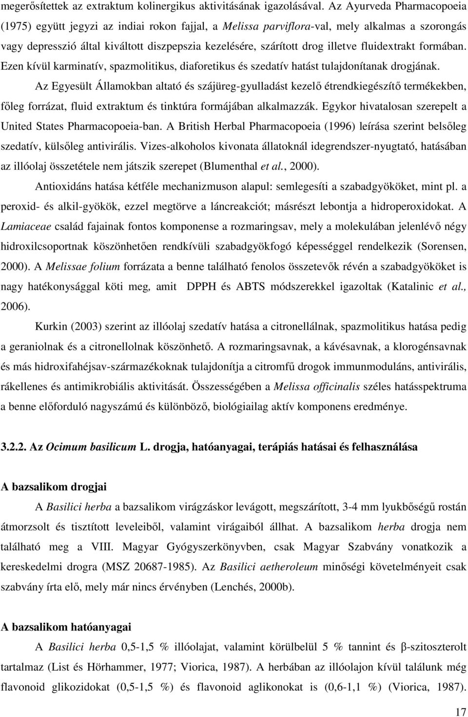 illetve fluidextrakt formában. Ezen kívül karminatív, spazmolitikus, diaforetikus és szedatív hatást tulajdonítanak drogjának.