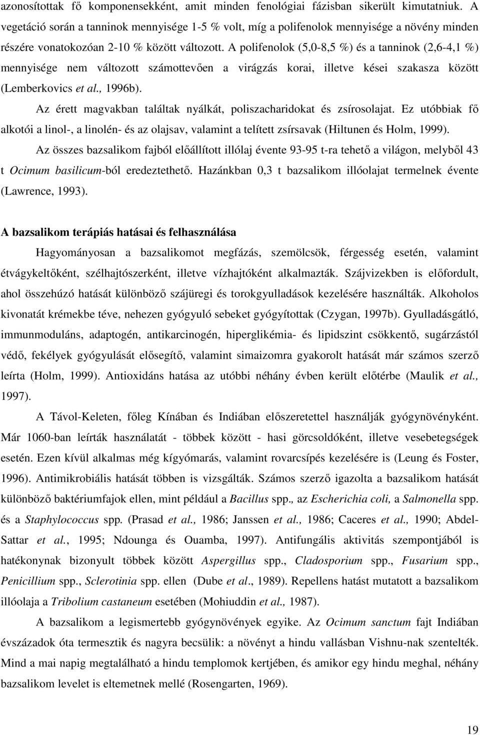 A polifenolok (5,0-8,5 %) és a tanninok (2,6-4,1 %) mennyisége nem változott számottevően a virágzás korai, illetve kései szakasza között (Lemberkovics et al., 1996b).