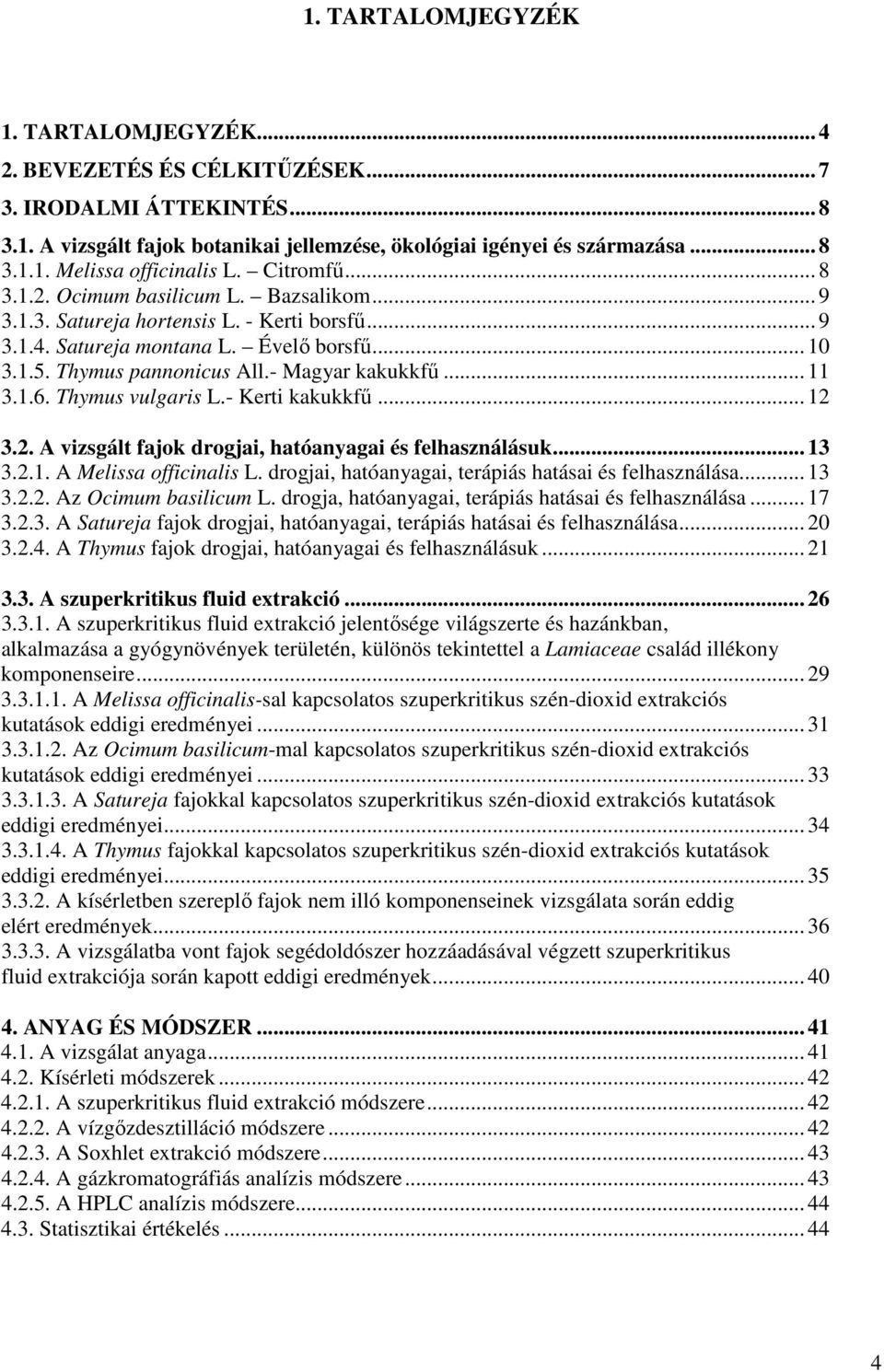 .. 11 3.1.6. Thymus vulgaris L.- Kerti kakukkfű... 12 3.2. A vizsgált fajok drogjai, hatóanyagai és felhasználásuk... 13 3.2.1. A Melissa officinalis L.