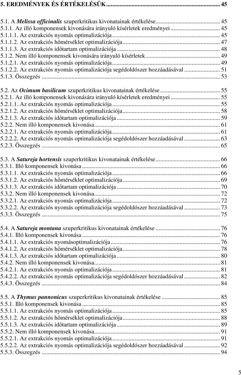 .. 49 5.1.2.2. Az extrakciós nyomás optimalizációja segédoldószer hozzáadásával... 51 5.1.3. Összegzés... 53 5.2. Az Ocimum basilicum szuperkritikus kivonatainak értékelése... 55 5.2.1. Az illó komponensek kivonására irányuló kísérletek eredményei.