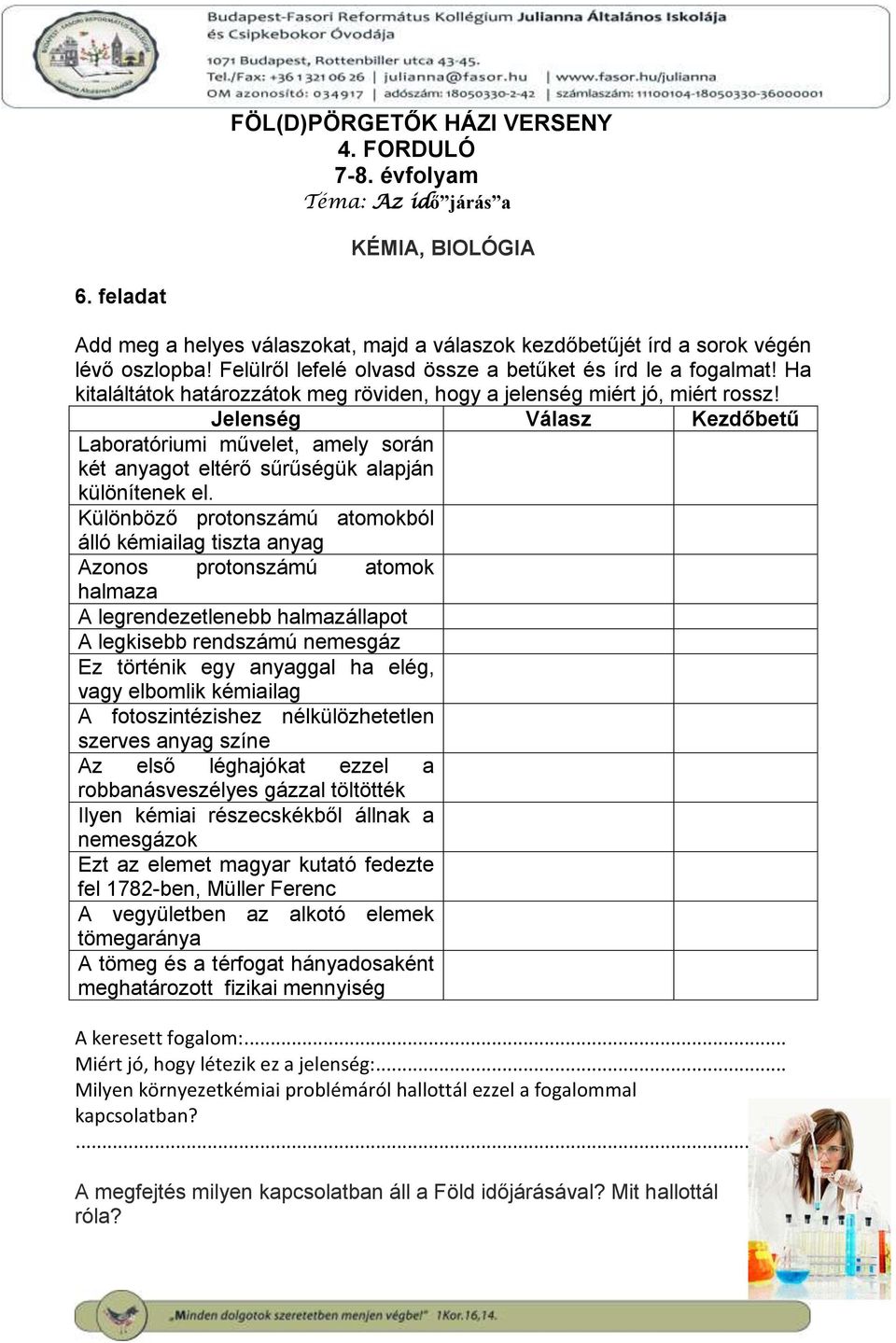 Különböző protonszámú atomokból álló kémiailag tiszta anyag Azonos protonszámú atomok halmaza A legrendezetlenebb halmazállapot A legkisebb rendszámú nemesgáz Ez történik egy anyaggal ha elég, vagy