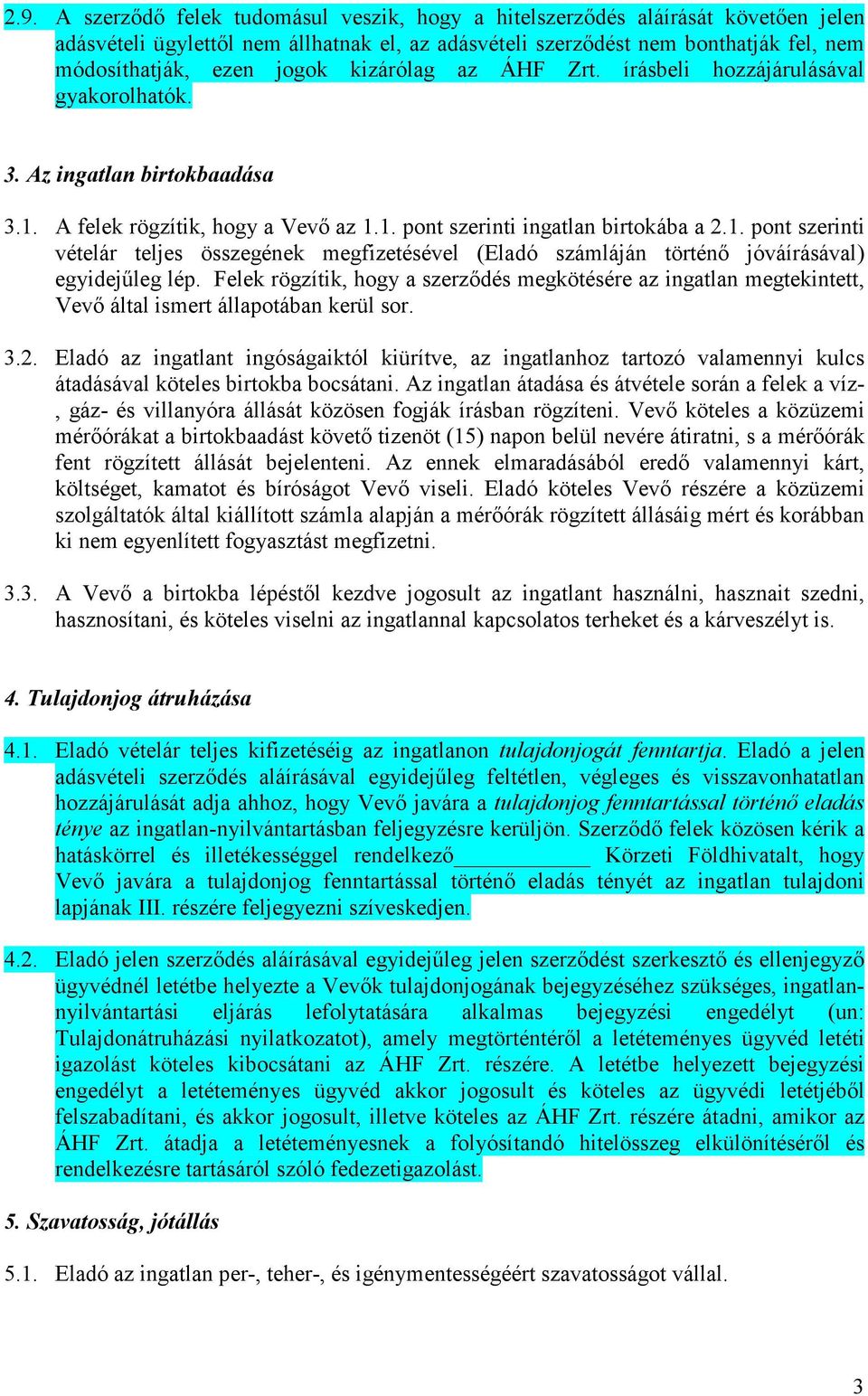 A felek rögzítik, hogy a Vevı az 1.1. pont szerinti ingatlan birtokába a 2.1. pont szerinti vételár teljes összegének megfizetésével (Eladó számláján történı jóváírásával) egyidejőleg lép.