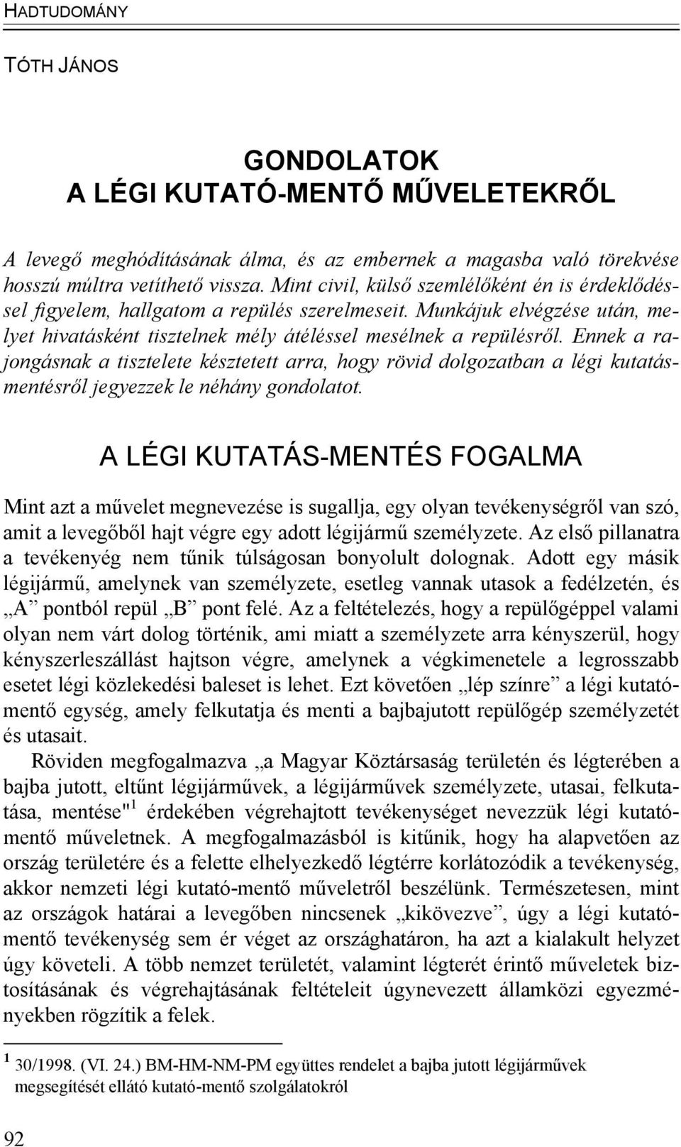 Ennek a rajongásnak a tisztelete késztetett arra, hogy rövid dolgozatban a légi kutatásmentésről jegyezzek le néhány gondolatot.