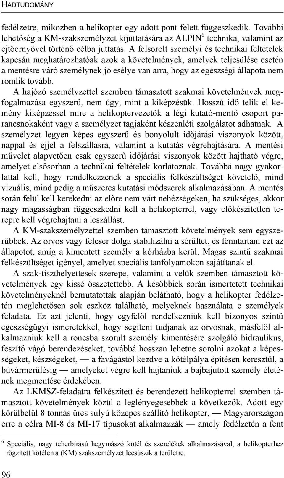 romlik tovább. A hajózó személyzettel szemben támasztott szakmai követelmények megfogalmazása egyszerű, nem úgy, mint a kiképzésük.