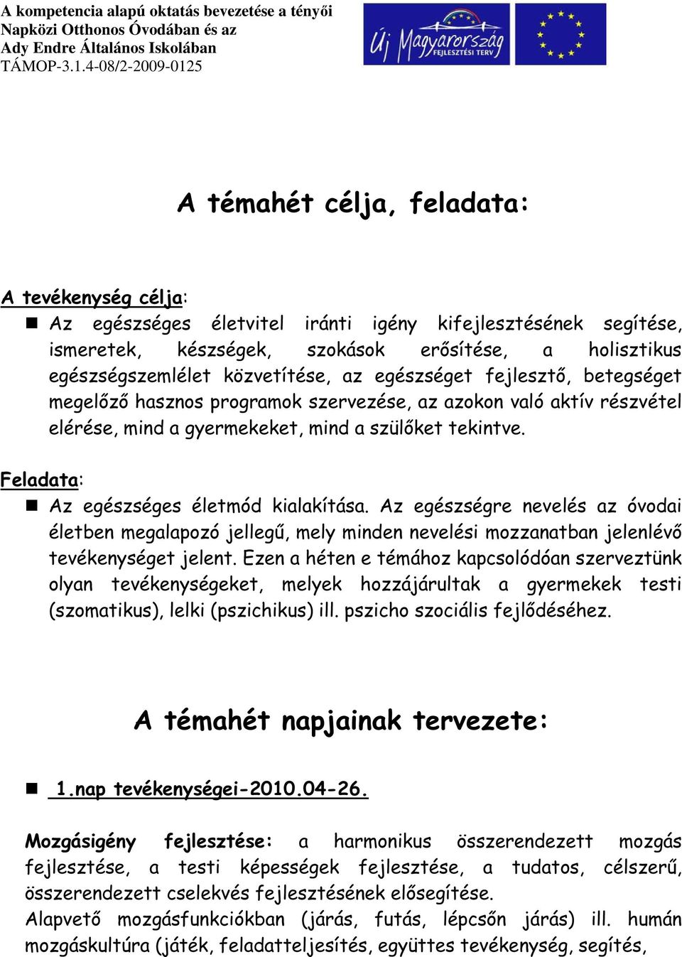 Feladata: Az egészséges életmód kialakítása. Az egészségre nevelés az óvodai életben megalapozó jellegű, mely minden nevelési mozzanatban jelenlévő tevékenységet jelent.