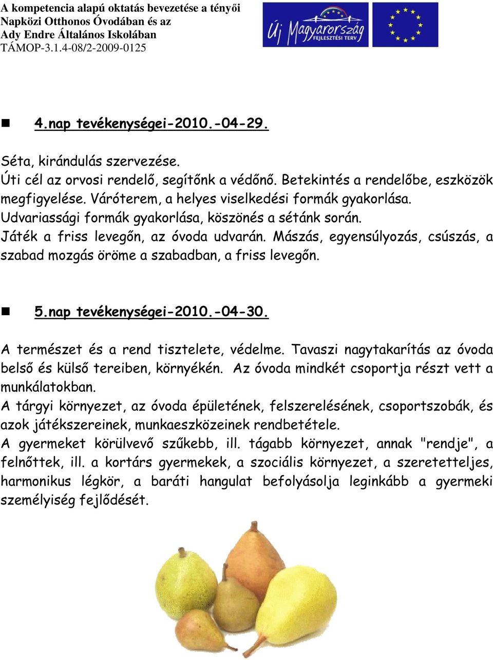 Mászás, egyensúlyozás, csúszás, a szabad mozgás öröme a szabadban, a friss levegőn. 5.nap tevékenységei-2010.-04-30. A természet és a rend tisztelete, védelme.