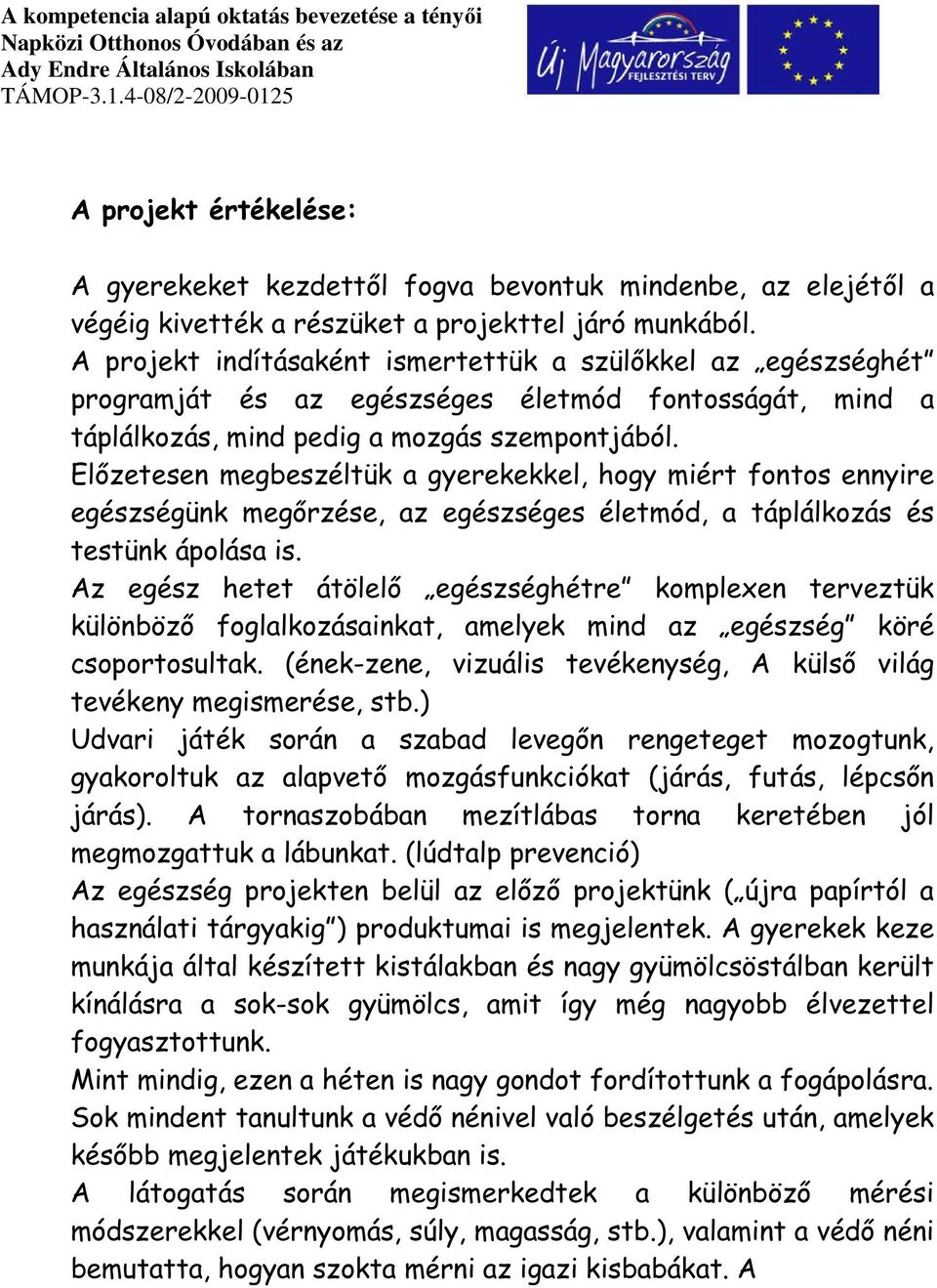 Előzetesen megbeszéltük a gyerekekkel, hogy miért fontos ennyire egészségünk megőrzése, az egészséges életmód, a táplálkozás és testünk ápolása is.