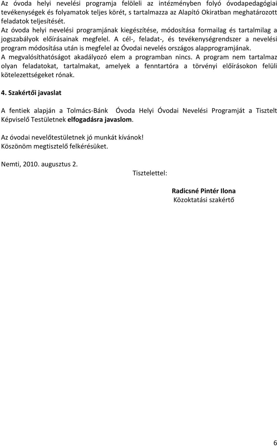 A cél, feladat, és tevékenységrendszer a nevelési program módosítása után is megfelel az Óvodai nevelés országos alapprogramjának. A megvalósíthatóságot akadályozó elem a programban nincs.