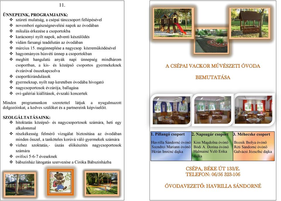 közreműködésével hagyományos húsvéti ünnep a csoportokban meghitt hangulatú anyák napi ünnepség mindhárom csoportban, a kis- és középső csoportos gyermekeknek évzáróval összekapcsolva