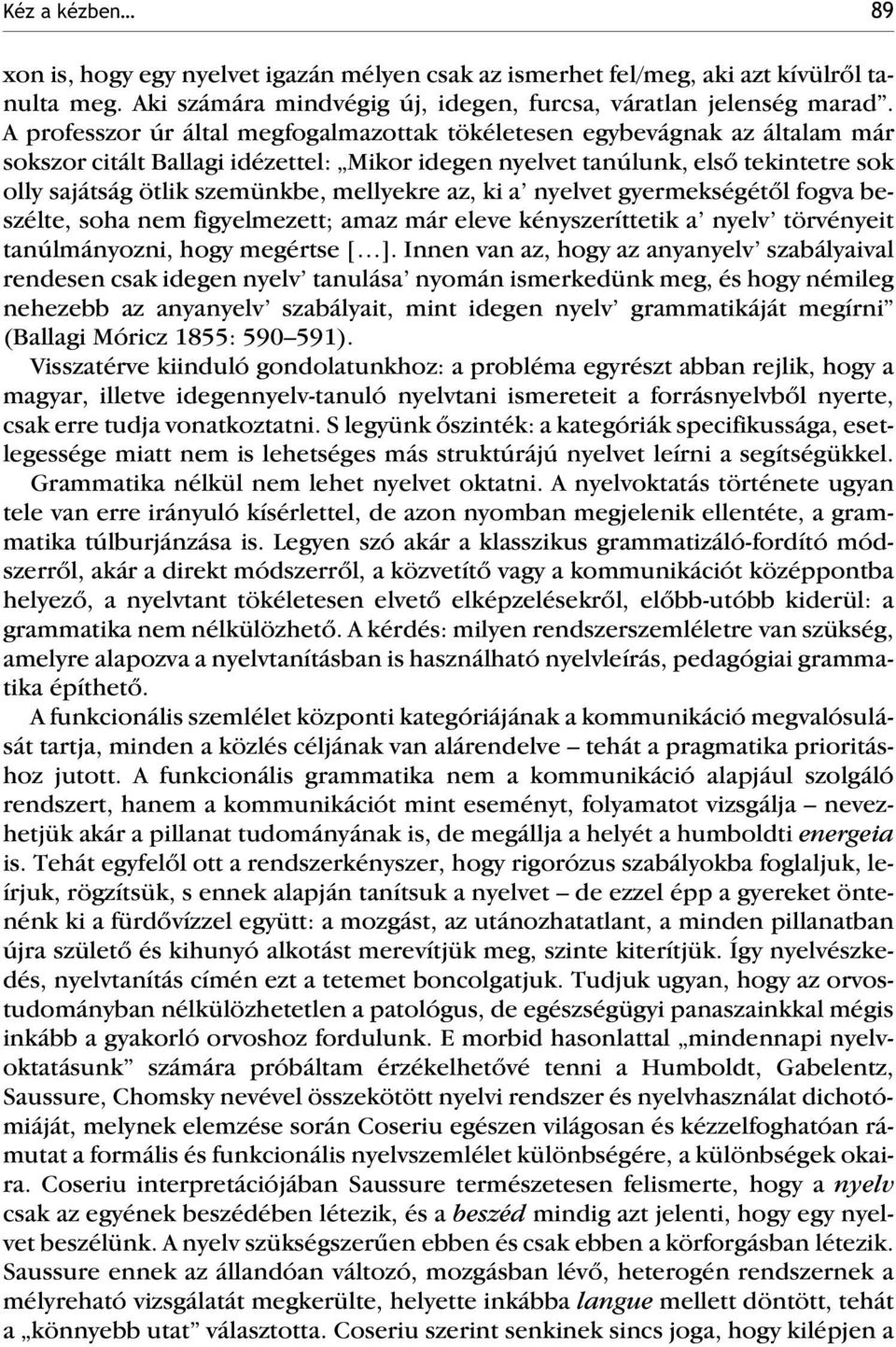 mellyekre az, ki a nyelvet gyermekségétõl fogva beszélte, soha nem figyelmezett; amaz már eleve kényszeríttetik a nyelv törvényeit tanúlmányozni, hogy megértse [ ].