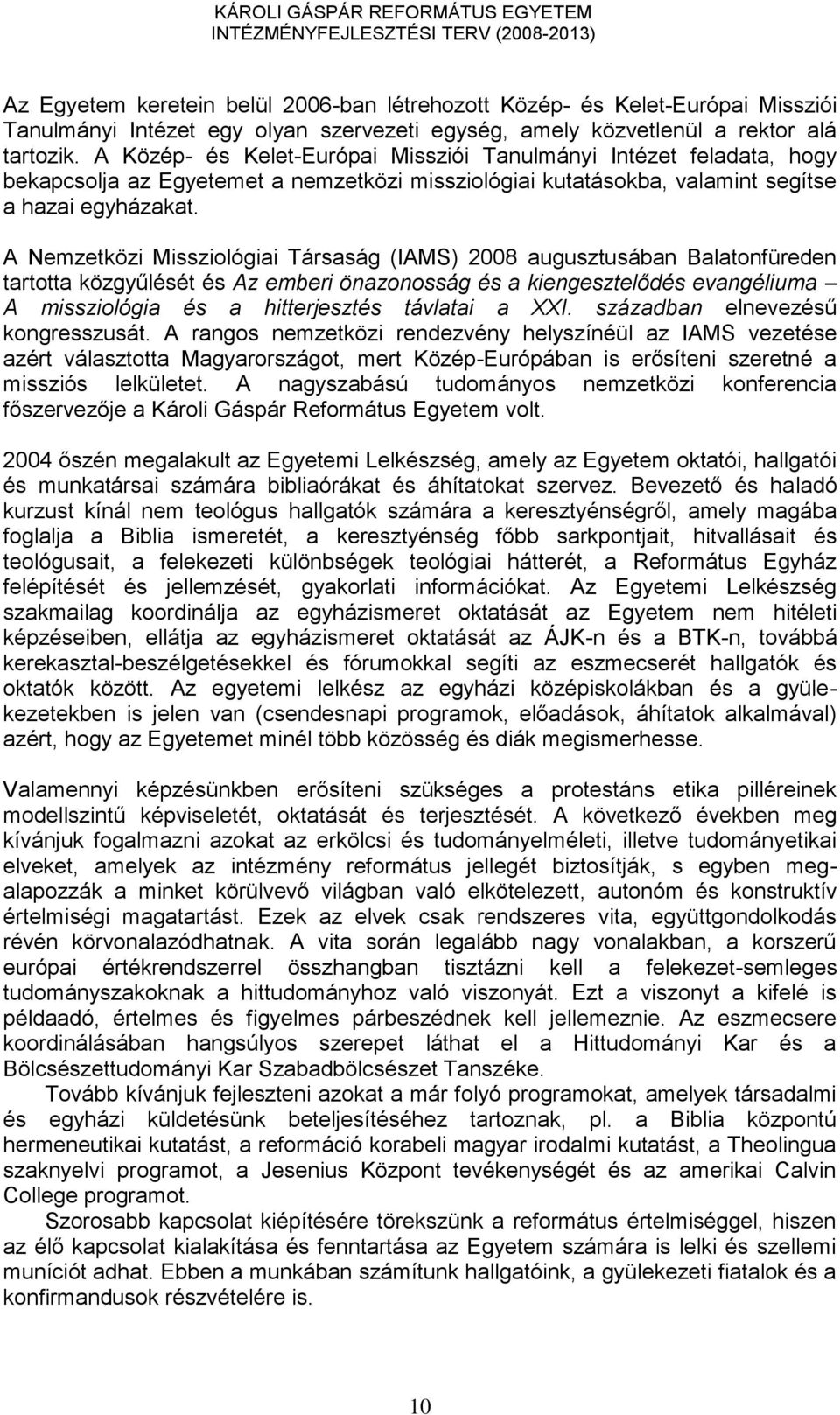 A Nemzetközi Missziológiai Társaság (IAMS) 2008 augusztusában Balatonfüreden tartotta közgyűlését és Az emberi önazonosság és a kiengesztelődés evangéliuma A missziológia és a hitterjesztés távlatai