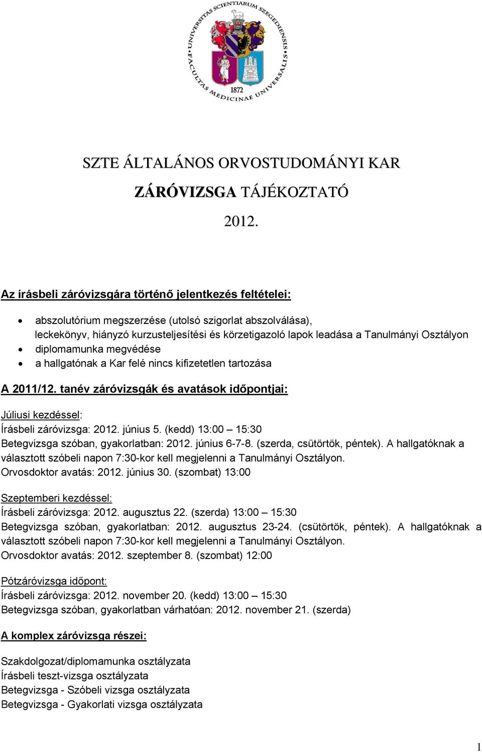 Osztályon diplomamunka megvédése a hallgatónak a Kar felé nincs kifizetetlen tartozása A 2011/12. tanév záróvizsgák és avatások időpontjai: Júliusi kezdéssel: Írásbeli záróvizsga: 2012. június 5.