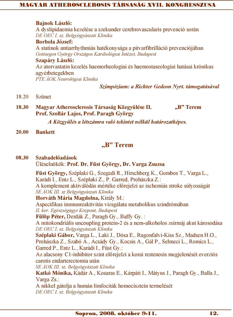 Richter Gedeon Nyrt. támogatásával 18.30 Magyar Atherosclerosis Társaság Közgyűlése II. B Terem Prof. Szollár Lajos, Prof. Paragh György 20.