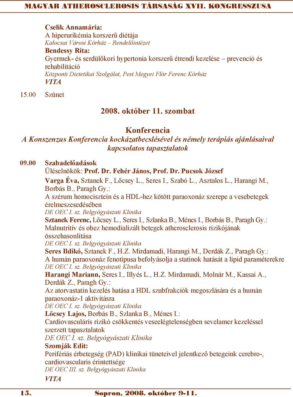 szombat Konferencia A Konszenzus Konferencia kockázatbecslésével és némely terápiás ajánlásaival kapcsolatos tapasztalatok 09.00 Szabadelőadások Üléselnökök: Prof. Dr.