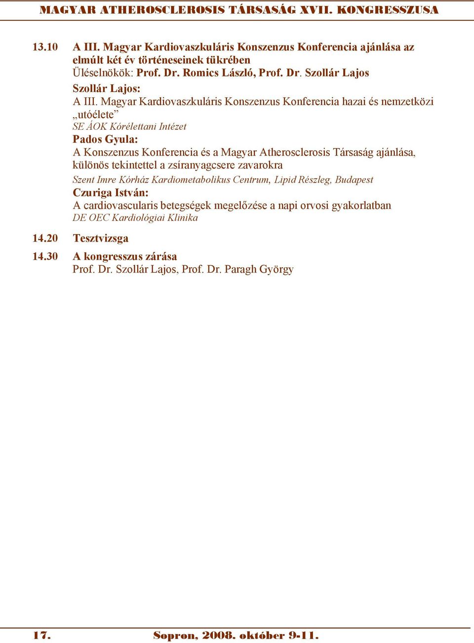 ajánlása, különös tekintettel a zsíranyagcsere zavarokra Szent Imre Kórház Kardiometabolikus Centrum, Lipid Részleg, Budapest Czuriga István: A cardiovascularis betegségek megelőzése