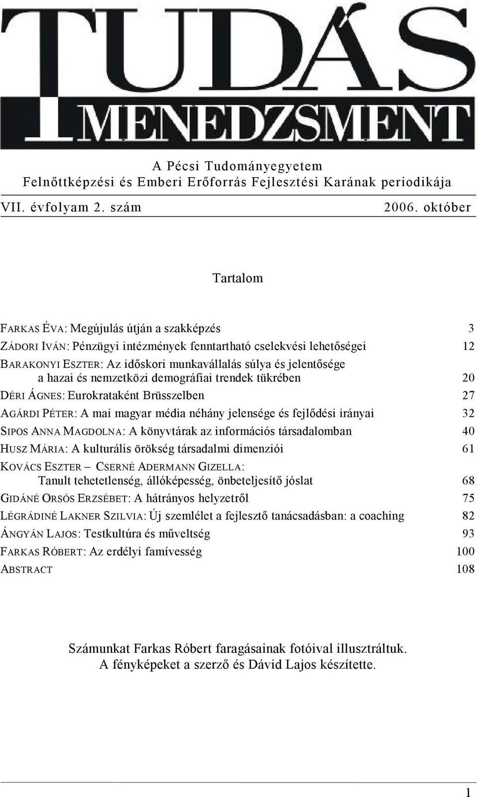 hazai és nemzetközi demográfiai trendek tükrében 20 DÉRI ÁGNES: Eurokrataként Brüsszelben 27 AGÁRDI PÉTER: A mai magyar média néhány jelensége és fejlődési irányai 32 SIPOS ANNA MAGDOLNA: A