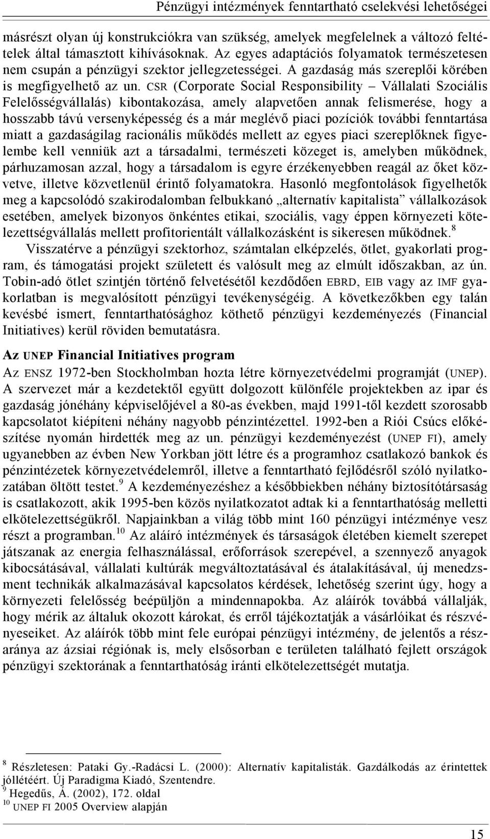 CSR (Corporate Social Responsibility Vállalati Szociális Felelősségvállalás) kibontakozása, amely alapvetően annak felismerése, hogy a hosszabb távú versenyképesség és a már meglévő piaci pozíciók