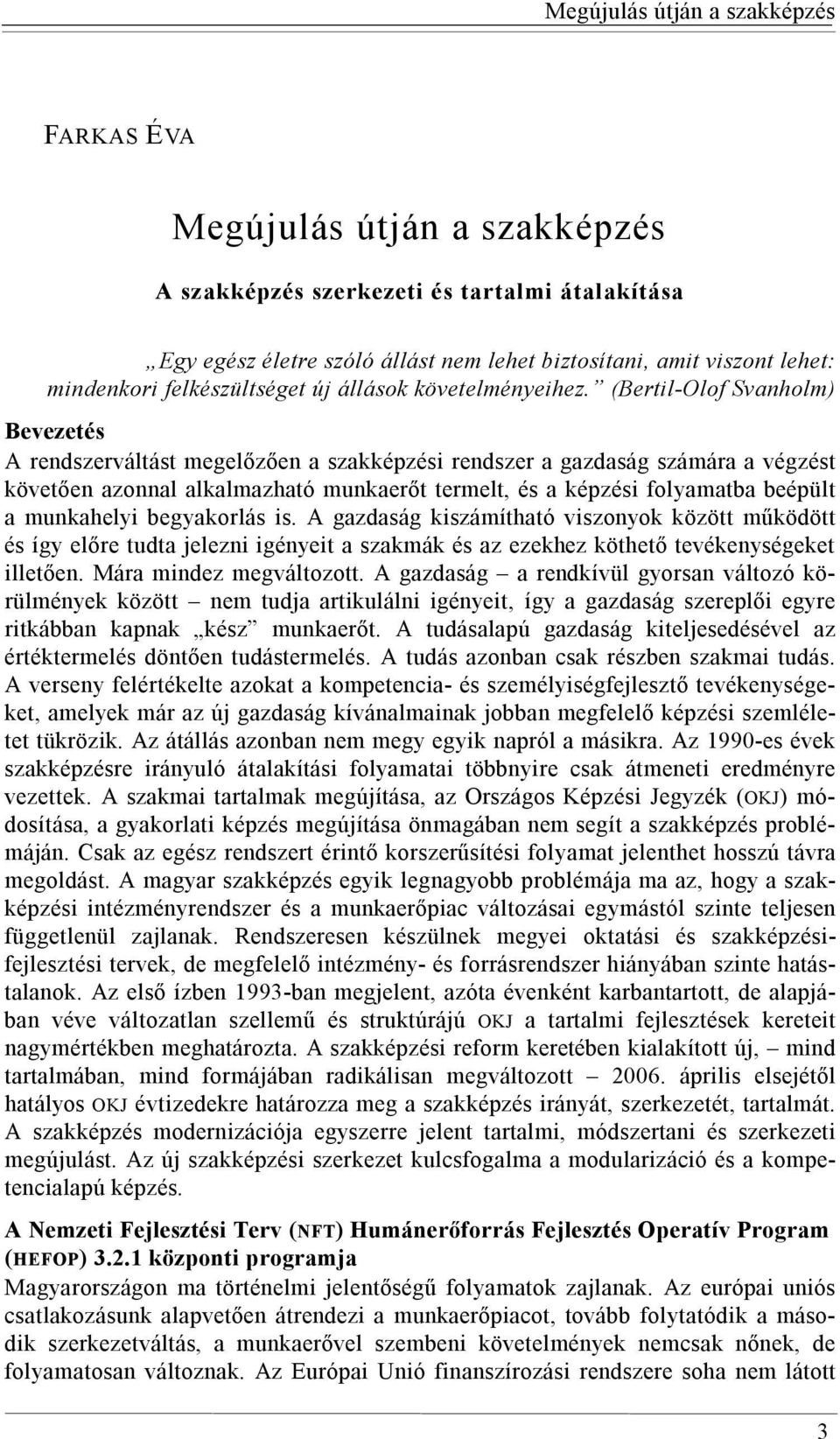 (Bertil-Olof Svanholm) Bevezetés A rendszerváltást megelőzően a szakképzési rendszer a gazdaság számára a végzést követően azonnal alkalmazható munkaerőt termelt, és a képzési folyamatba beépült a