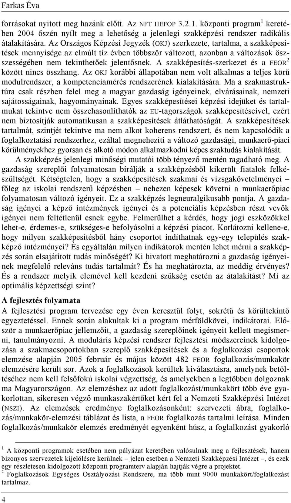 A szakképesítés-szerkezet és a FEOR 2 között nincs összhang. Az OKJ korábbi állapotában nem volt alkalmas a teljes körű modulrendszer, a kompetenciamérés rendszerének kialakítására.