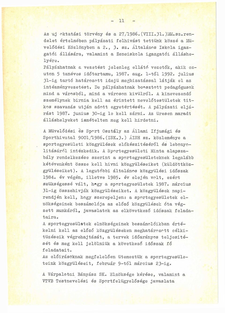 julius 31 -ig tartó határozott idejű megbízatással látják el az intézményvezetést. De pályázhatnak beosztott pedagógusok mind a városból, mind a városon kívülről.