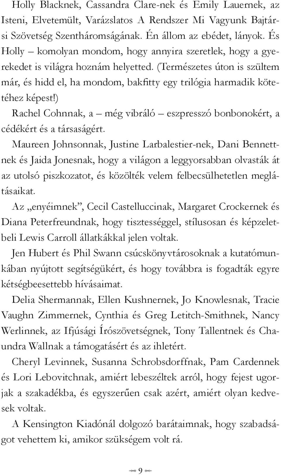 (Természetes úton is szültem már, és hidd el, ha mondom, bakfitty egy trilógia harmadik kötetéhez képest!) Rachel Cohnnak, a még vibráló eszpresszó bonbonokért, a cédékért és a társaságért.