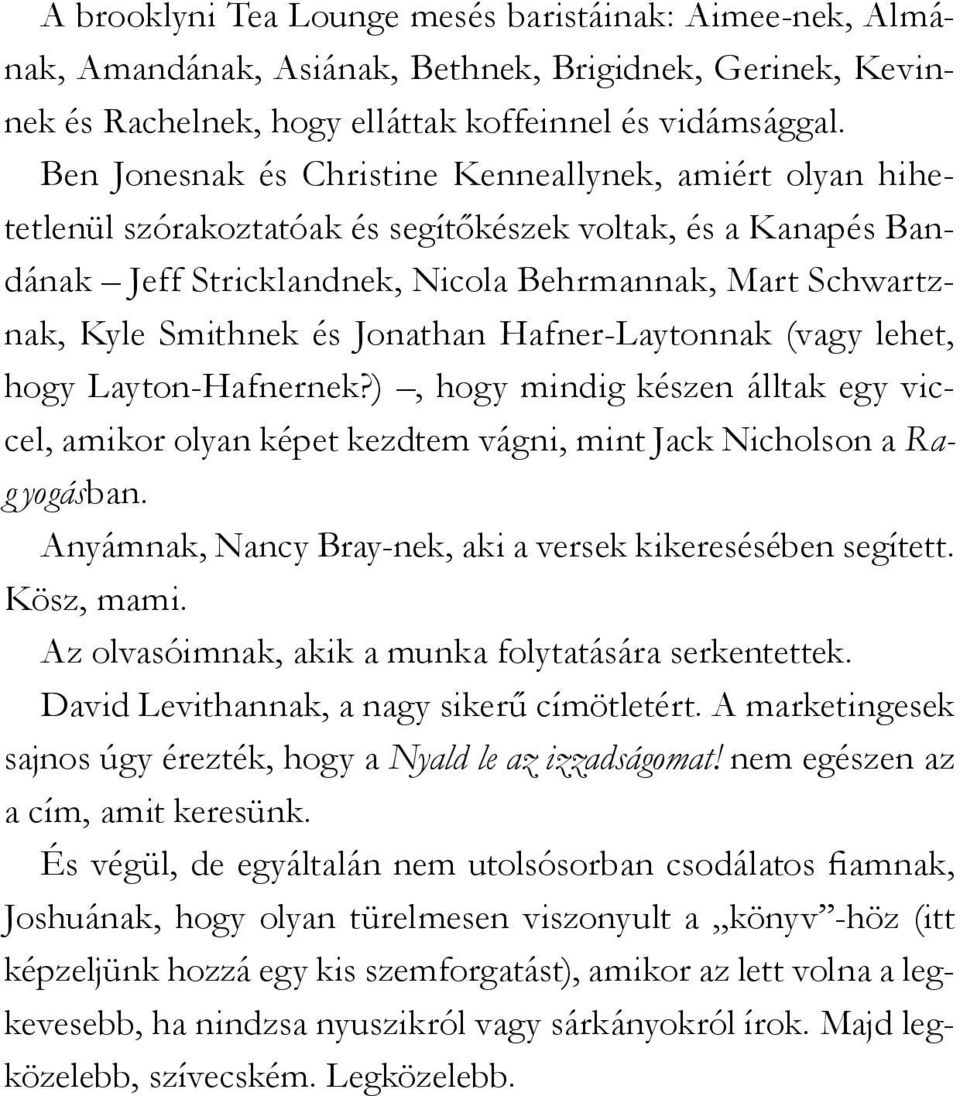 és Jonathan Hafner-Laytonnak (vagy lehet, hogy Lay ton-hafnernek?), hogy mindig készen álltak egy viccel, amikor olyan képet kezdtem vágni, mint Jack Nicholson a Rag yogásban.