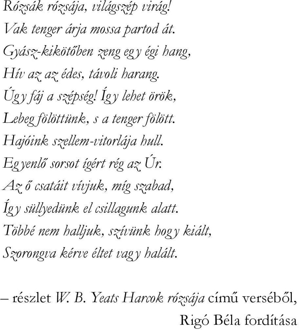 Íg y lehet örök, Lebeg fölöttünk, s a tenger fölött. Hajóink szellem-vitorlája hull. Eg yenlő sorsot ígért rég az Úr.