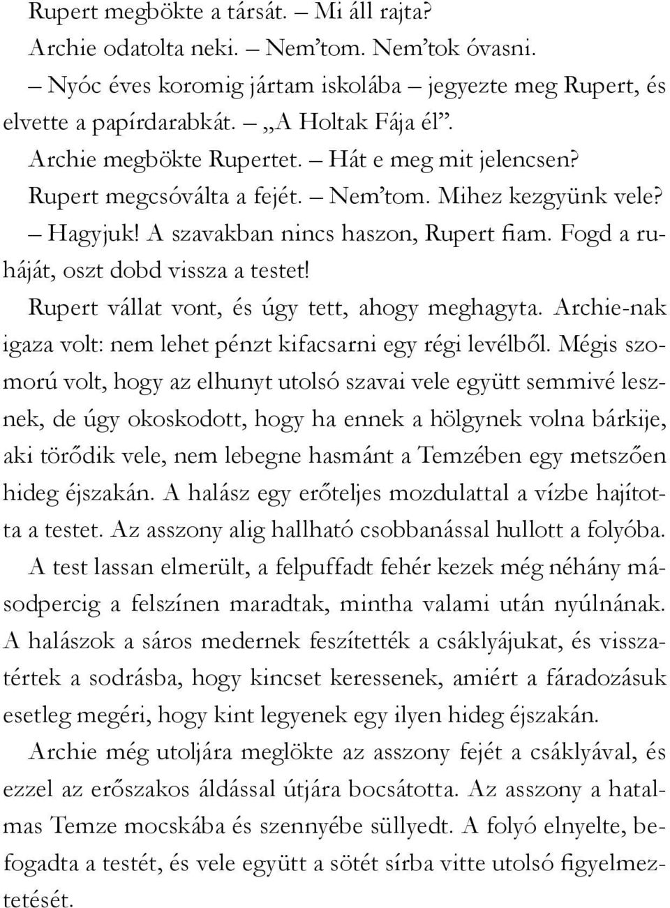 Rupert vállat vont, és úgy tett, ahogy meghagyta. Archie-nak igaza volt: nem lehet pénzt kifacsarni egy régi levélből.