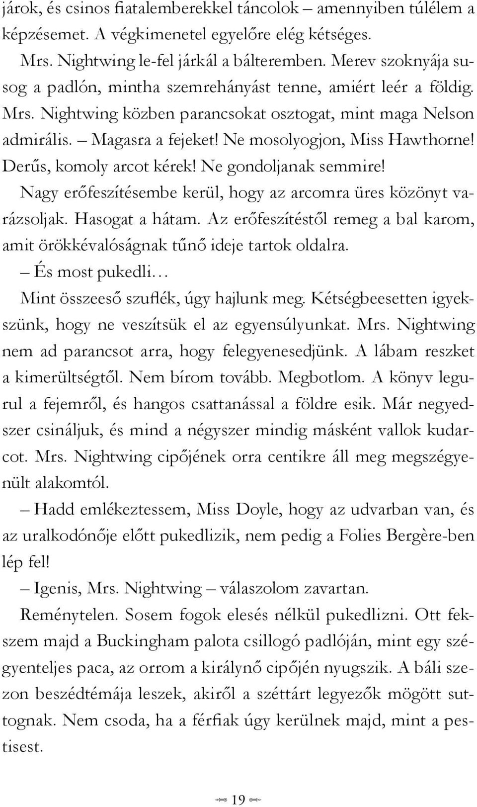 Ne mosolyogjon, Miss Hawthorne! Derűs, komoly arcot kérek! Ne gondoljanak semmire! Nagy erőfeszítésembe kerül, hogy az arcomra üres közönyt varázsoljak. Hasogat a hátam.