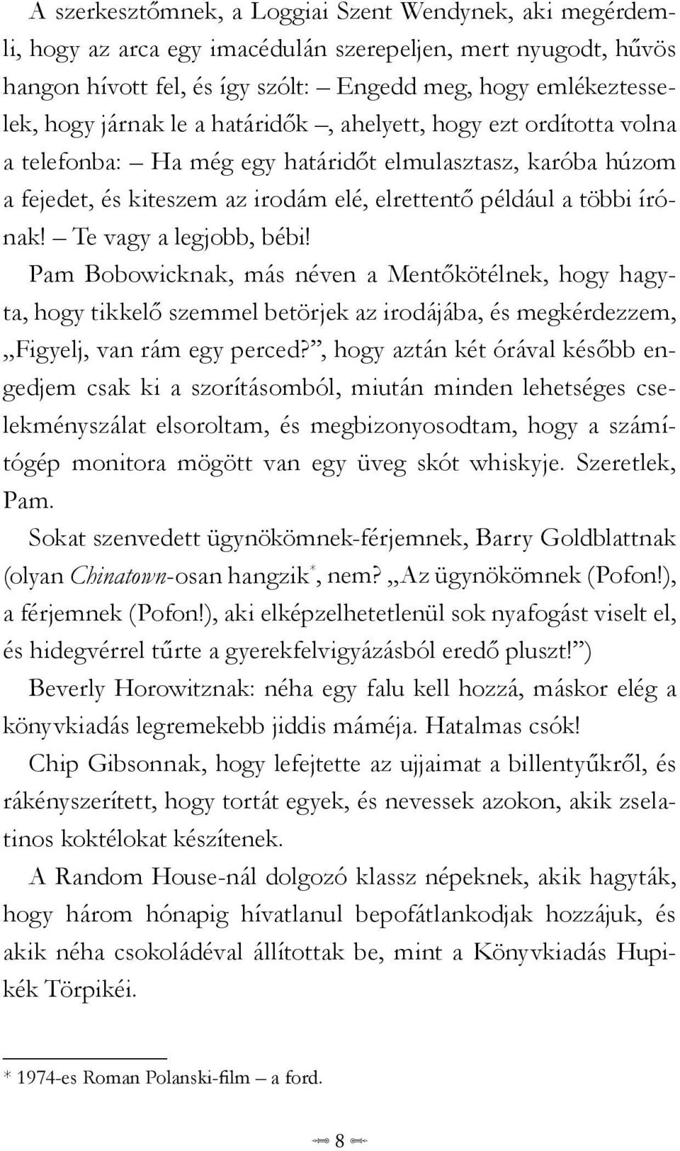 Te vagy a legjobb, bébi! Pam Bobowicknak, más néven a Mentőkötélnek, hogy hagyta, hogy tikkelő szemmel betörjek az irodájába, és megkérdezzem, Figyelj, van rám egy perced?