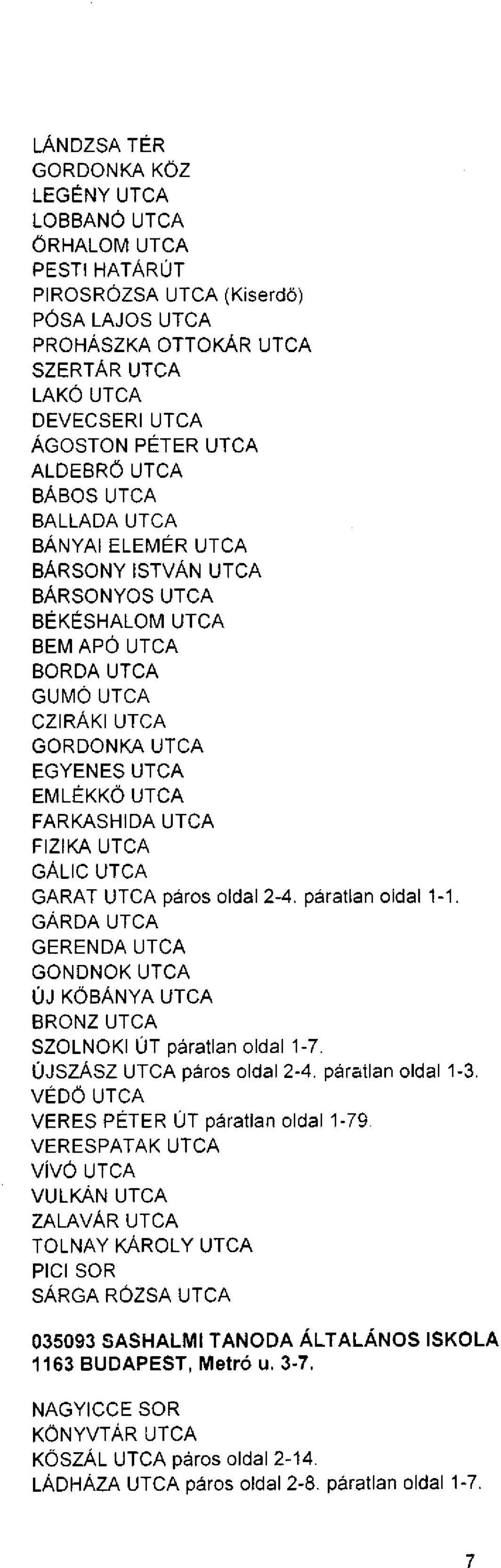 GÁRDA GERENDA GONDNOK ÚJ KŐBÁNYA BRONZ SZOLNOKI ÚT páratlan oldal 1-7. ÚJSZÁSZ páros oldal 2-4. páratlan oldal 1-3. VÉDŐ VERES PÉ ÚT páratlan oldal 1-79.