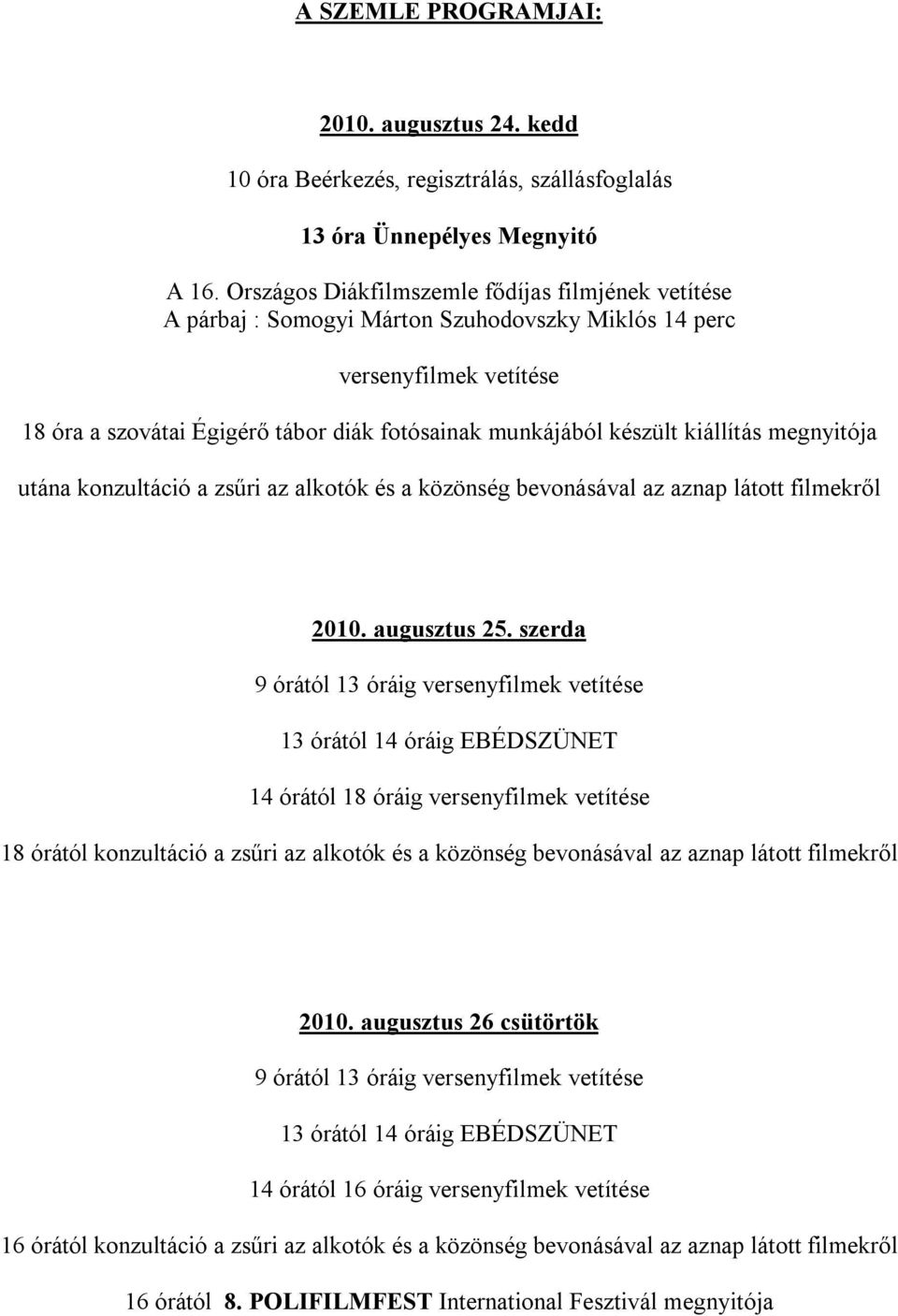 kiállítás megnyitója utána konzultáció a zsűri az alkotók és a közönség bevonásával az aznap látott filmekről 2010. augusztus 25.