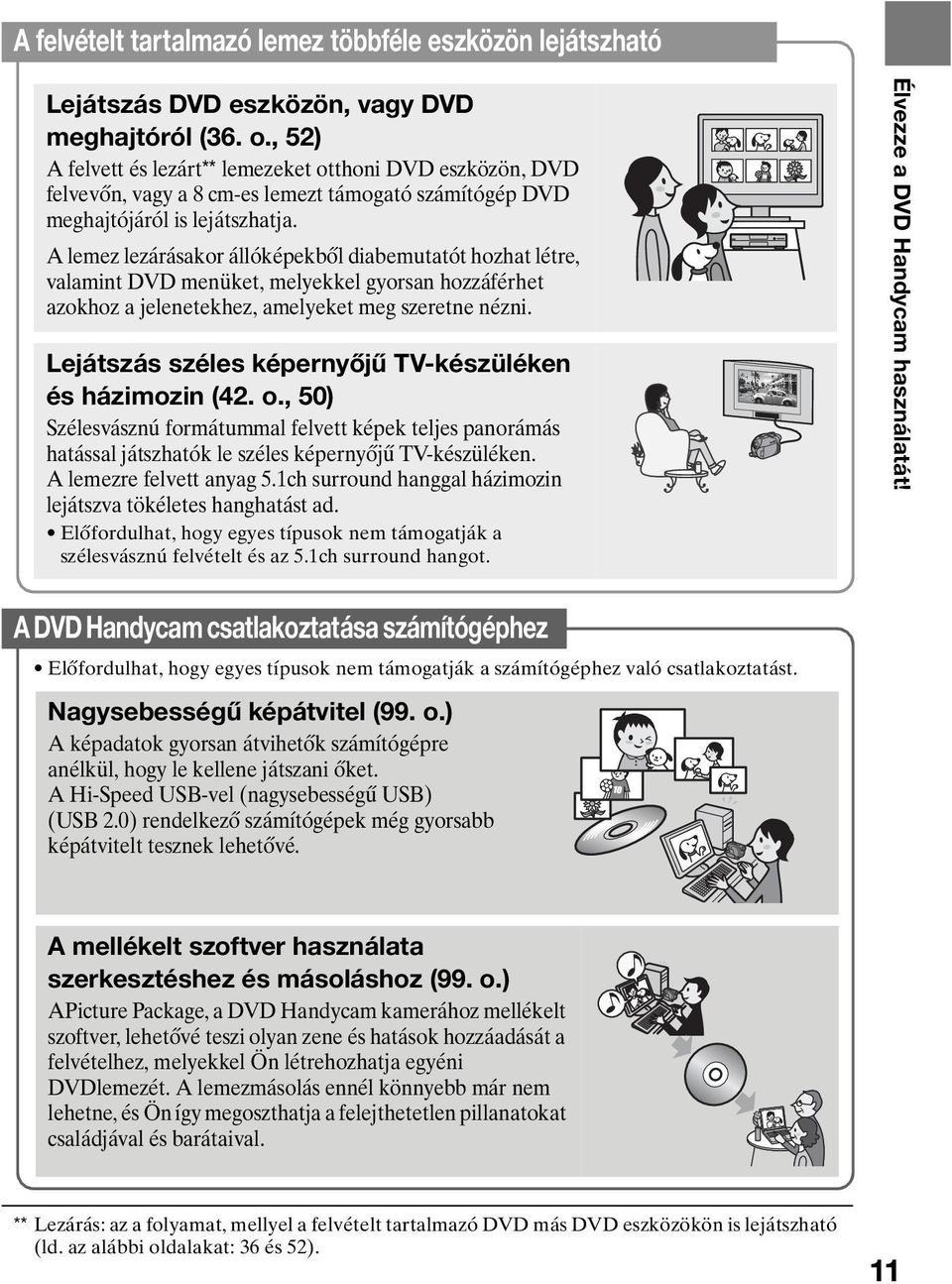 A lemez lezárásakor állóképekből diabemutatót hozhat létre, valamint DVD menüket, melyekkel gyorsan hozzáférhet azokhoz a jelenetekhez, amelyeket meg szeretne nézni.