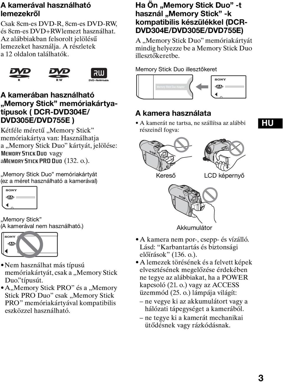 Memory Stick Duo illesztőkeret A kamerában használható Memory Stick memóriakártyatípusok ( DCR-DVD304E/ DVD305E/DVD755E ) Kétféle méretű Memory Stick memóriakártya van: Használhatja a Memory Stick