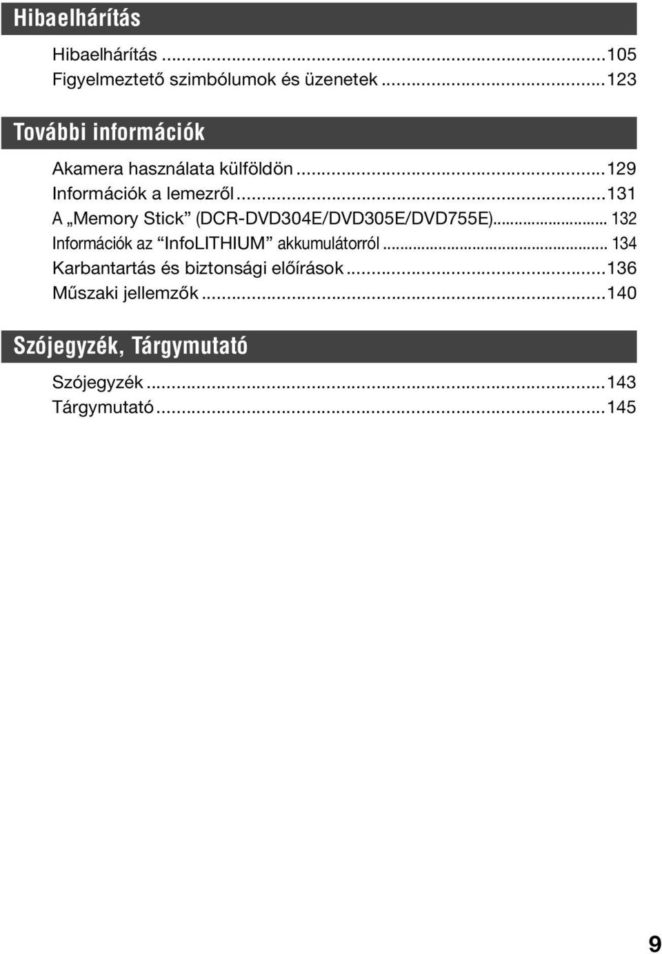 ..131 A Memory Stick (DCR-DVD304E/DVD305E/DVD755E)... 132 Információk az InfoLITHIUM akkumulátorról.