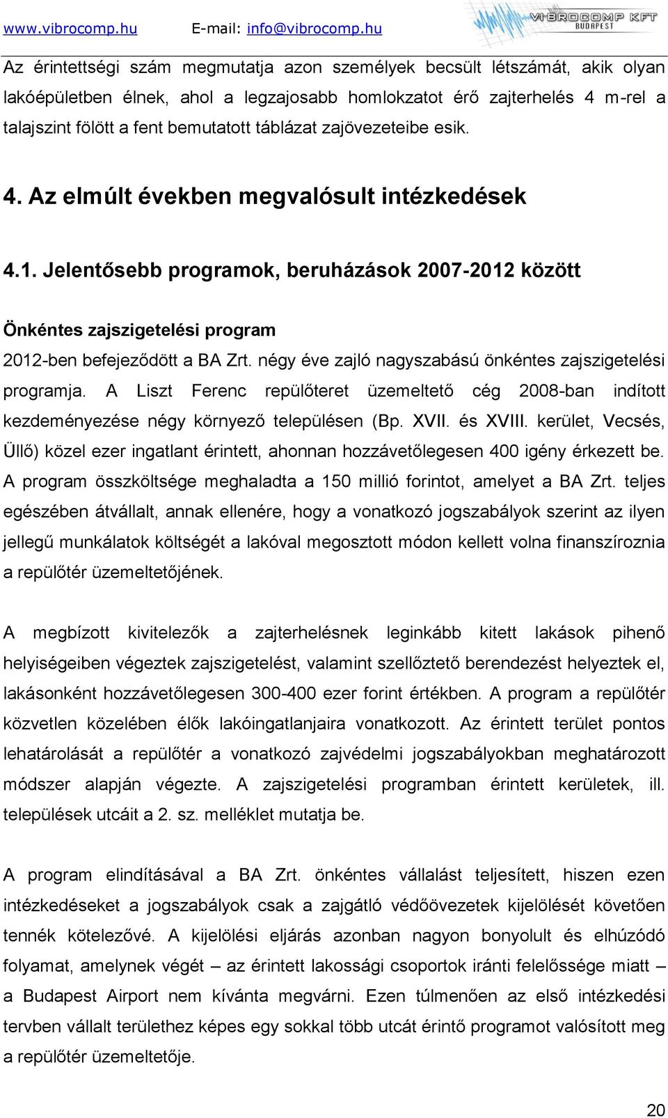 négy éve zajló nagyszabású önkéntes zajszigetelési programja. A Liszt Ferenc repülőteret üzemeltető cég 2008-ban indított kezdeményezése négy környező településen (Bp. XVII. és XVIII.