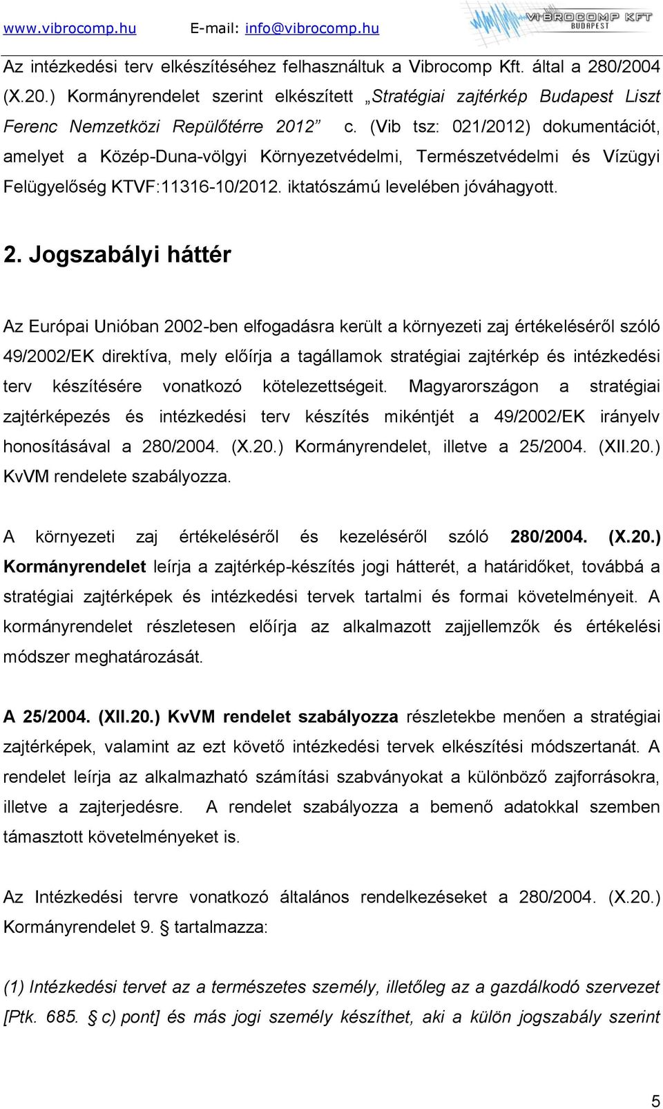 Jogszabályi háttér Az Európai Unióban 2002-ben elfogadásra került a környezeti zaj értékeléséről szóló 49/2002/EK direktíva, mely előírja a tagállamok stratégiai zajtérkép és intézkedési terv