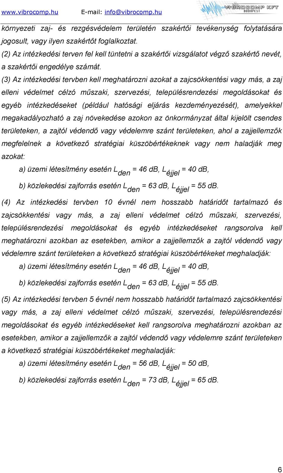 (3) Az intézkedési tervben kell meghatározni azokat a zajcsökkentési vagy más, a zaj elleni védelmet célzó műszaki, szervezési, településrendezési megoldásokat és egyéb intézkedéseket (például