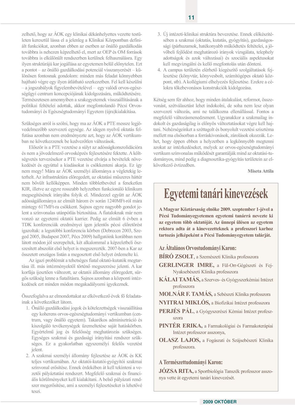 Ezt a pontot az önálló gazdálkodási potenciál visszanyerését különösen fontosnak gondolom: minden más feladat könnyebben hajtható végre egy ilyen átlátható szerkezetben.
