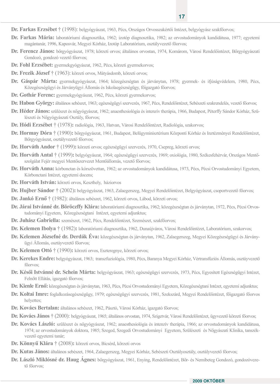 fõorvos; Dr. Ferencz János: bõrgyógyászat, 1978; körzeti orvos; általános orvostan, 1974, Komárom, Városi Rendelõintézet, Bõrgyógyászati Gondozó, gondozó vezetõ fõorvos; Dr.