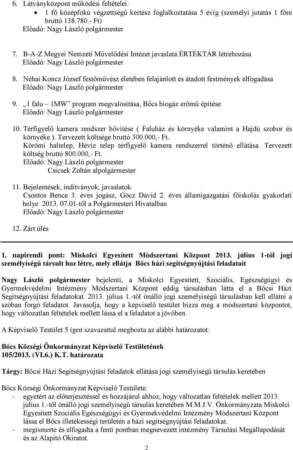 1 falu 1MW program megvalósítása, Bőcs biogáz erőmű építése 10. Térfigyelő kamera rendszer bővítése ( Faluház és környéke valamint a Hajdú szobor és környéke ). Tervezett költsége bruttó 300.000,- Ft.