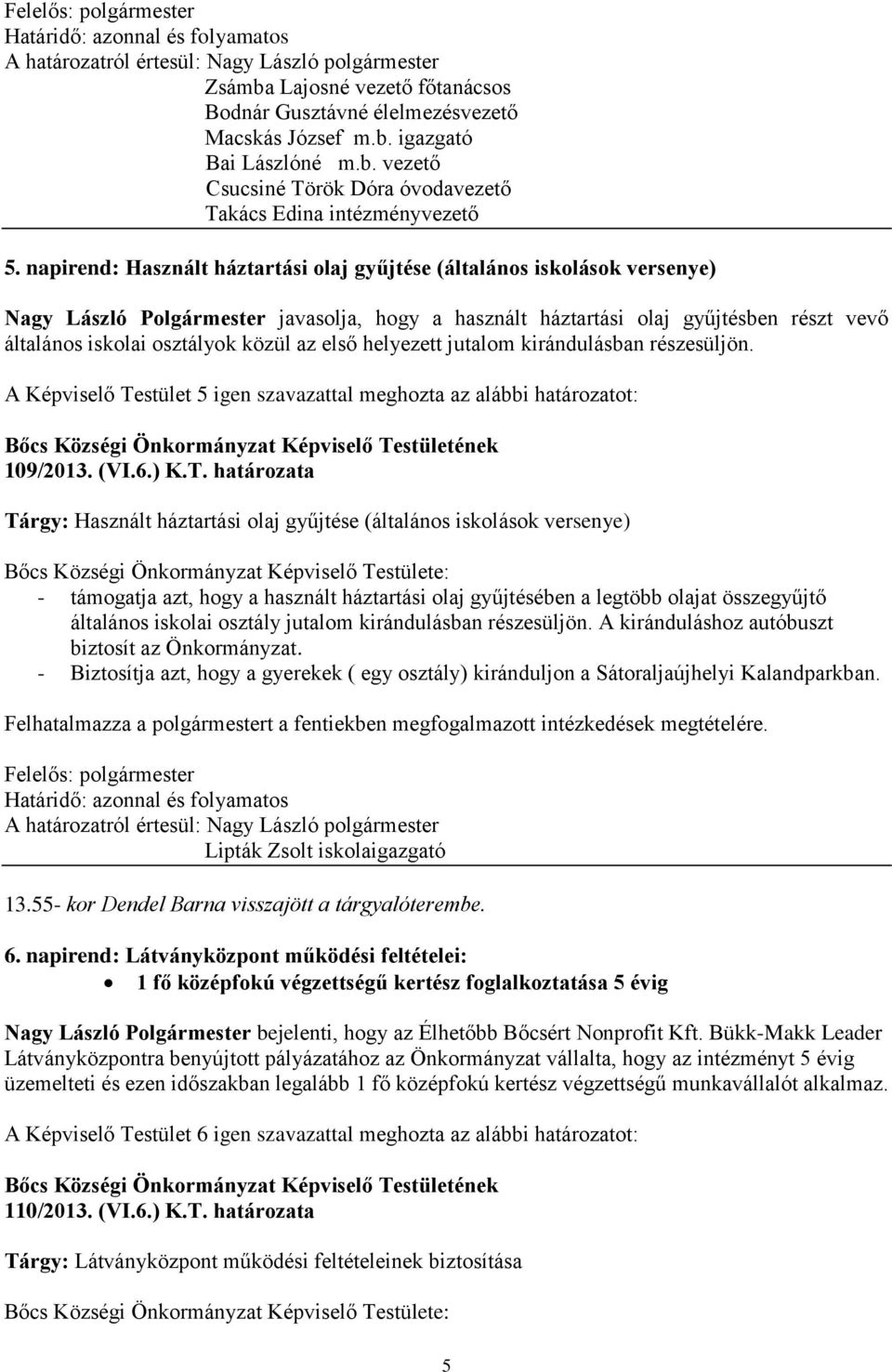 az első helyezett jutalom kirándulásban részesüljön. 109/2013. (VI.6.) K.T.