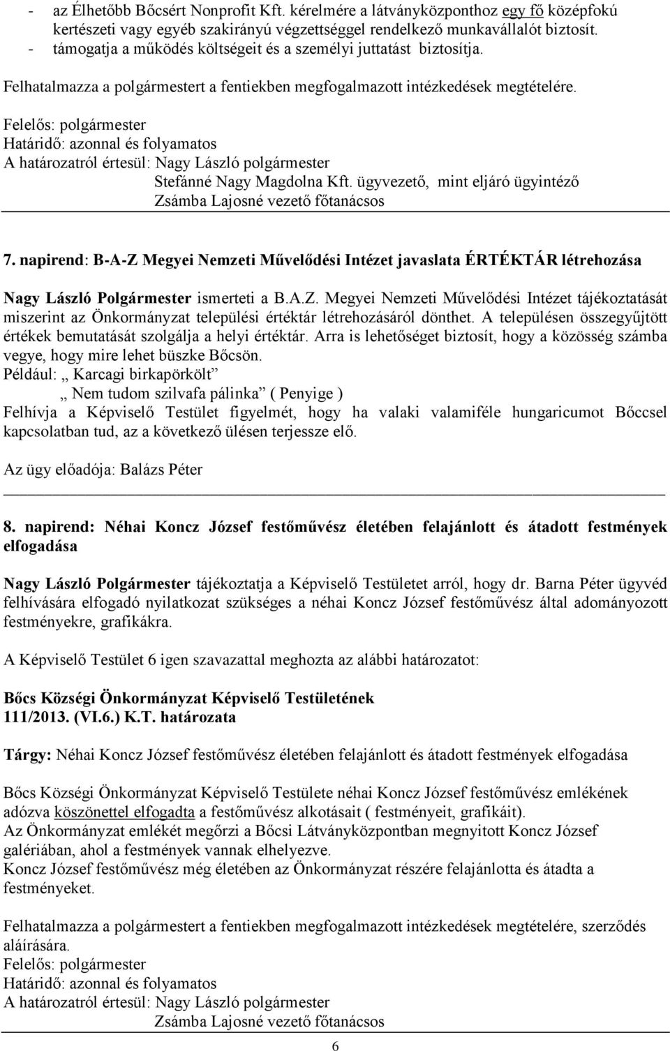 ügyvezető, mint eljáró ügyintéző Zsámba Lajosné vezető főtanácsos 7. napirend: B-A-Z Megyei Nemzeti Művelődési Intézet javaslata ÉRTÉKTÁR létrehozása Nagy László Polgármester ismerteti a B.A.Z. Megyei Nemzeti Művelődési Intézet tájékoztatását miszerint az Önkormányzat települési értéktár létrehozásáról dönthet.