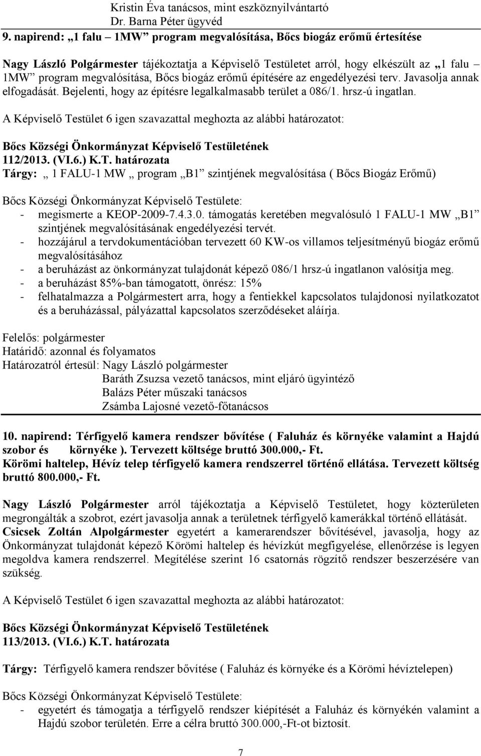 biogáz erőmű építésére az engedélyezési terv. Javasolja annak elfogadását. Bejelenti, hogy az építésre legalkalmasabb terület a 086/1. hrsz-ú ingatlan.