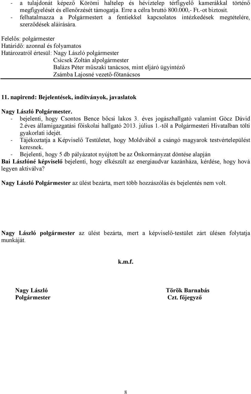 Határozatról értesül: Nagy László polgármester Csicsek Zoltán alpolgármester Balázs Péter műszaki tanácsos, mint eljáró ügyintéző Zsámba Lajosné vezető-főtanácsos 11.