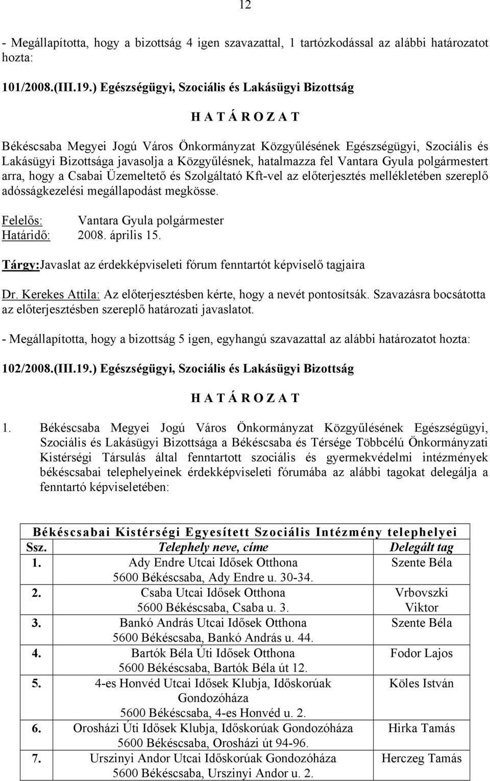 Vantara Gyula polgármestert arra, hogy a Csabai Üzemeltető és Szolgáltató Kft-vel az előterjesztés mellékletében szereplő adósságkezelési megállapodást megkösse.